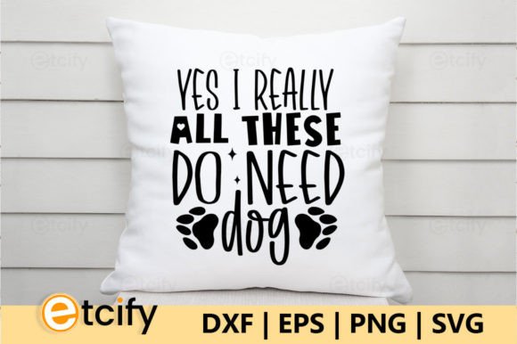 Yes I Really Do Need All These Dog